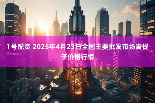 1号配资 2025年4月23日全国主要批发市场青提子价格行情