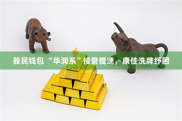 股民钱包 “华润系”接管提速，康佳洗牌纾困