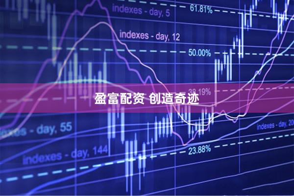 盈富配资 创造奇迹