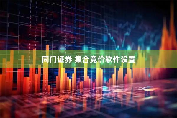 同门证券 集合竞价软件设置