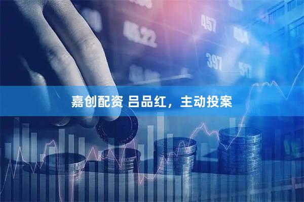 嘉创配资 吕品红，主动投案